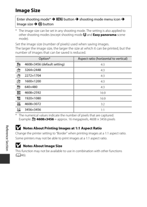 Page 140E56
Reference Section
Image Size
* The image size can be set in any shootin g mode. The setting is also applied to 
other shooting modes (except shooting mode  M and Easy panorama  scene 
mode).
Set the image size (number of pi xels) used when saving images.
The larger the image size, the larger the size at which it can be printed, but the 
number of images that can be saved is reduced.
* The numerical values indicate the number of pixels that are captured. 
Example:  i 4608×3456  = approx. 16...