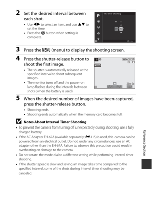 Page 153E69
Reference Section
2Set the desired interval between 
each shot.
•Use  JK  to select an item, and use  HI to 
set the time.
• Press the k  button when setting is 
complete.
3Press the  d (menu) to display the shooting screen.
4Press the shutter-release button to 
shoot the first image.
•The shutter is automatically released at the 
specified interval to shoot subsequent 
images.
• The monitor turns off and the power-on 
lamp flashes during the intervals between 
shots (when the battery is used).
5When...