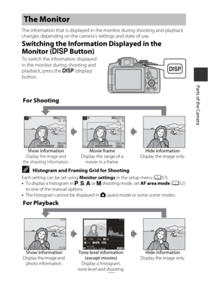 Page 253
Parts of the Camera
The information that is displayed in the monitor during shooting and playback 
changes depending on the came ra’s settings and state of use.
Switching the Information Displayed in the 
Monitor (s Button)
To switch the information displayed 
in the monitor during shooting and 
playback, press the  s (display) 
button.
CHistogram and Framing Grid for Shooting
Each setting can be set using  Monitor settings in the setup menu ( A57).
• To display a histogram in j , k , l  or m  shooting...