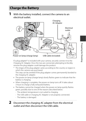 Page 3311
Preparing for Shooting
1With the battery installed, connect the camera to an 
electrical outlet.
If a plug adapter* is included with your camera, securely connect it to the 
Charging AC Adapter. On ce the two are connected, attempting to forcibly 
remove the plug adapter could damage the product.
* The shape of the plug adapter varies  according to the country or region in 
which the camera was purchased. 
This step can be omitted if the plug adapter comes permanently bonded to 
the charging AC...