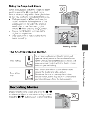 Page 4321
Basic Shooting and Playback Operations
Using the Snap-back Zoom
When the subject is lost at the telephoto zoom 
position, press the p (snap-back zoom) 
button to temporarily wi den the angle of view  
so that you can frame the subject more easily.
• While pressing the  p button, frame the 
subject inside the framing border of the 
shooting screen. To widen the angle of 
view further, move the zoom control 
toward  f while pressing the  p button.
• Release the  p button to return to the 
original zoom...