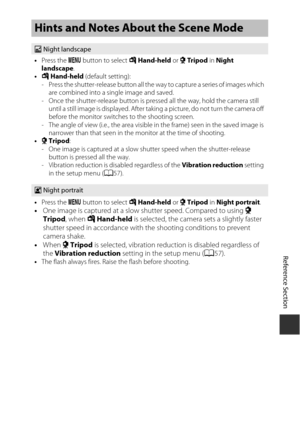 Page 87E3
Reference Section
Hints and Notes About the Scene Mode
XNight landscape
• Press the  d button to select  u Hand-held  or w Tr i p o d  in Night 
landscape .
• u  Hand-held  (default setting):
- Press the shutter-release button all the wa y to capture a series of images which 
are combined into a single image and saved.
- Once the shutter-release button is pressed all the way, hold the camera still 
until a still image is displayed. After taki ng a picture, do not turn the camera off 
before the...
