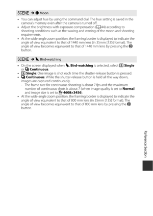 Page 93E9
Reference Section
y M  g Moon
• You can adjust hue by using the command dial. The hue setting is saved in the 
camera’s memory even after the camera is turned off.
• Adjust the brightness with exposure compensation ( A44) according to 
shooting conditions such as the waxing  and waning of the moon and shooting 
requirements.
• At the wide-angle zoom position, the framing border is displayed to indicate the 
angle of view equivalent to that of 1440 mm lens (in 35mm [135] format). The 
angle of view...