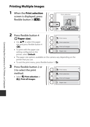 Page 11694
Connecting the Camera to a TV, Printer, or Computer
Printing Multiple Images
1When the Print selection 
screen is displayed, press 
flexible button 3 ( p).
2Press flexible button 4 
(c Paper size ).
•Use  HI  to select the paper 
size and press flexible button 4 
( O ).
• To print with the paper size 
setting configured on the 
printer, select  Default.
• The paper size options available on  the camera vary depending on the 
printer that you use.
• To exit the print menu, press flexible button 1 (...