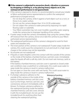 Page 13xi
Introduction
bIf the camera is subjected to excessive shock, vibration or pressure 
by dropping or hitting it, or by placing heavy objects on it, the 
waterproof performance is not guaranteed.
• If the camera is exposed to shocks, it is  recommended to consult your retailer 
or Nikon-authorized service represen tative to confirm the waterproof 
performance (charged service).
- Do not drop the camera, strike it against a hard object such as a rock, or  throw it at a water surface.
- Do not use the...