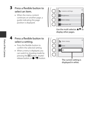 Page 286
Parts of the Camera
3Press a flexible button to 
select an item.
• When the menu content 
continues on another page, a 
guide indicating the page 
position is displayed.
4Press a flexible  button to 
select a setting.
• Press the flexible button to 
confirm the selected setting.
• When a menu is displayed, you 
can switch to shooting mode by 
pressing the  c button, shutter-
release button, or  b (e ) button.
Brightness Camera settings
Date stamp
Electronic VR
Use the multi selector  HI to 
display...