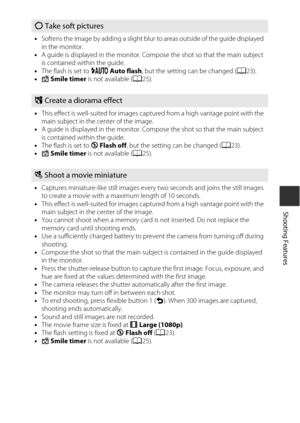 Page 5331
Shooting Features
Q Take soft pictures
•Softens the image by adding a slight blur  to areas outside of the guide displayed 
in the monitor.
• A guide is displayed in the monitor. Comp ose the shot so that the main subject 
is contained within the guide.
• The flash is set to  w Auto flash , but the setting can be changed ( A23).
• Y  Smile timer  is not available ( A25).
M Create a diorama effect
•This effect is well-suited for images captured from a high vantage point with the 
main subject in the...