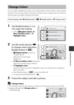 Page 5533
Shooting Features
You can adjust brightness (exposure compensation) and vividness when taking 
pictures. You can also select one color to keep in your images and turn the rest 
of the colors to shades of black and white.
1Use flexible button 2, 3, or 
4 to select the setting.
• Select  b Brighter/darker , c  
More vivid/less vivid , or P 
Highlight colors .
2Use the multi selector  JK 
to change colors and press 
flexible button 4 ( O).
•b  Brighter/darker  (exposure 
compensation):
Adjust the overall...