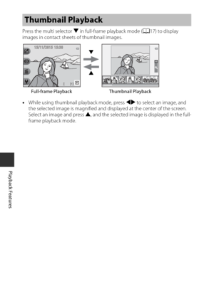 Page 6644
Playback Features
Press the multi selector I in full-frame  playback mode ( A17) to display 
images in contact sheets of thumbnail images.
• While using thumbnail playback mode, press  JK to select an image, and 
the selected image is magnified and displayed at the center of the screen. 
Select an image and press  H, and the selected image is  displayed in the full-
frame playback mode. 
Thumbnail Playback
77
1 5 / 1 1 / 2 0 1 515/11/20151 5 : 3 015:30
Thumbnail Playback
Full-frame Playback
H I 