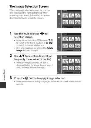 Page 10282
Using Menus
The Image Selection Screen
When an image selection screen such as the 
one shown on the right is displayed while 
operating the camera, follow the procedures 
described below to select the images.
1Use the multi selector JK to 
select an image.
• Move the zoom control ( A1) toward g (i ) 
to switch to full-frame playback or  f(h ) 
to switch to thumbnail playback.
• Only one image can be selected for  Rotate 
image . Proceed to step 3.
2Use HI  to select or deselect (or 
to specify the...