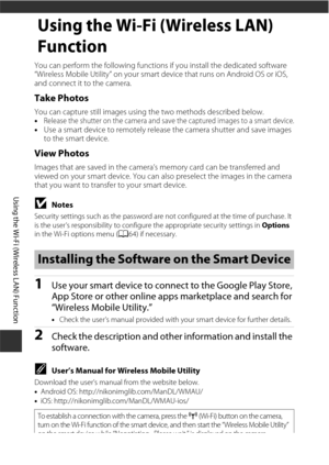 Page 120100
Using the Wi-Fi (Wireless LAN) Function
Using the Wi-Fi (Wireless LAN) 
Function
You can perform the following functions if you install the dedicated software 
“Wireless Mobile Utility” on your smart device that runs on Android OS or iOS, 
and connect it to the camera.
Take Photos
You can capture still images using the two methods described below.
•Release the shutter on the camera and save the captured images to a smart device.•Use a smart device to remotely release the camera shutter and save...