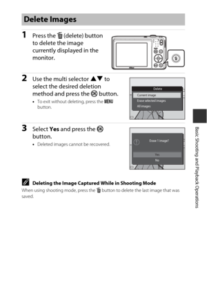 Page 3515
Basic Shooting and Playback Operations
1Press the l (delete) button 
to delete the image 
currently displayed in the 
monitor.
2Use the multi selector HI  to 
select the desired deletion 
method and press the  k button.
•To exit without deleting, press the  d 
button.
3Select  Yes and press the k  
button.
• Deleted images cannot be recovered.
CDeleting the Image Captured While in Shooting Mode
When using shooting mode, press the  l button to delete the last image that was 
saved.
Delete Images...