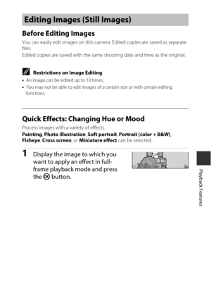 Page 7353
Playback Features
Before Editing Images
You can easily edit images on this camera. Edited copies are saved as separate 
files.
Edited copies are saved with the same shooting date and time as the original.
CRestrictions on Image Editing
• An image can be edited up to 10 times.
• You may not be able to edit images of a certain size or with certain editing 
functions.
Quick Effects: Changing Hue or Mood
Process images with a variety of effects.
Painting , Photo illustration , Soft portrait , Portrait...