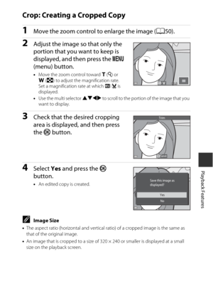 Page 7959
Playback Features
Crop: Creating a Cropped Copy
1Move the zoom control to enlarge the image (A50).
2Adjust the image so that only the 
portion that you want to keep is 
displayed, and then press the d 
(menu) button.
• Move the zoom control toward  g(i ) or 
f (h ) to adjust the magnification rate. 
Set a magnification rate at which  u is 
displayed.
• Use the multi selector  HIJK to scroll to the portion of the image that you 
want to display.
3Check that the desired cropping 
area is displayed, and...