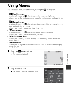 Page 10787
Using Menus
Using Menus
You can set the menus listed below by tapping the F (menu) icon.
• A Shooting menu
Available by tapping  F when the shooting screen is displayed. 
Allows you to change image size and quality, continuous shooting settings, 
etc.
• G  Playback menu
Available by tapping  F when viewing images in full-frame playback mode 
or thumbnail playback mode.
Allows you to edit images, play slide shows, etc.
• D  Movie menu
Available by tapping  F when the shooting screen is displayed....