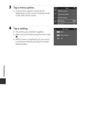 Page 10888
Using Menus
3Tap a menu option.
•Certain menu options cannot be set 
depending on the current shooting mode 
or the state of the camera.
4Tap a setting.
•The setting you selected is applied.
• When you are finished using the menu, tap 
S .
• When a menu is displayed, you can switch 
to shooting mode by pressing the shutter-
release button.
Set up
Welcom e screen
Tim e zone and date
Monitor settings
Date stam p
Photo VR
Date stamp
Date
Date and tim e
Off 