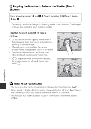 Page 11292
Using Menus
q Tapping the Monitor to Release the Shutter (Touch 
Shutter)
* This setting can also be changed in shooting modes other than auto. The changed setting is also applied to other shooting modes.
Tap the desired subject to take a 
picture.
•Do not use force when tapping the monitor as 
this may cause slight movement of the camera, 
resulting in blurred images.
• When digital zoom is in effect, the camera 
focuses on the subject in the center of the frame.
• The shutter-release button can also...