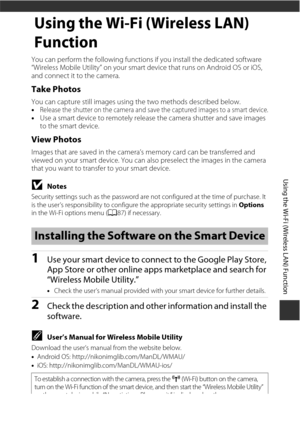 Page 161141
Using the Wi-Fi (Wireless LAN) Function
Using the Wi-Fi (Wireless LAN) 
Function
You can perform the following functions if you install the dedicated software 
“Wireless Mobile Utility” on your smart device that runs on Android OS or iOS, 
and connect it to the camera.
Take Photos
You can capture still images using the two methods described below.
•Release the shutter on the camera and save the captured images to a smart device.•Use a smart device to remotely release the camera shutter and save...