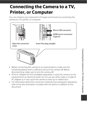 Page 165145
Connecting the Camera to a TV, Printer, or Computer
Connecting the Camera to a TV, 
Printer, or Computer
You can enhance your enjoyment of images and movies by connecting the 
camera to a TV, printer, or computer.
•Before connecting the camera to an external device, make sure the 
remaining battery level is sufficient and turn the camera off. Before 
disconnecting, make sure to turn the camera off.
• If the AC Adapter EH-62G (available se parately) is used, this camera can be 
powered from an...