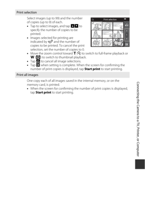 Page 171151
Connecting the Camera to a TV, Printer, or Computer
Print selectionSelect images (up to 99) and the number 
of copies (up to 9) of each.
•Tap to select images, and tap BC  to 
specify the number of copies to be 
printed.
• Images selected for printing are 
indicated by  n and the number of 
copies to be printed. To cancel the print 
selection, set the number of copies to 0.
• Move the zoom control toward  g(i ) to switch to full-frame playback or 
f (h ) to switch to thumbnail playback.
• Tap  n to...