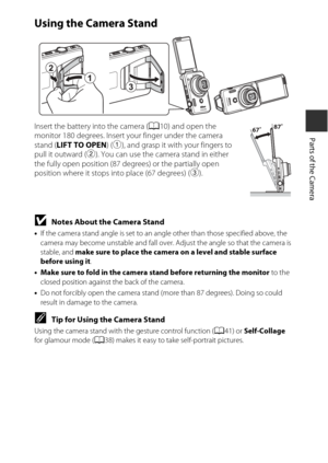 Page 233
Parts of the Camera
Using the Camera Stand
Insert the battery into the camera (A10) and open the 
monitor 180 degrees. Insert your finger under the camera 
stand ( LIFT TO OPEN ) (1), and grasp it with your fingers to 
pull it outward ( 2). You can use the camera stand in either 
the fully open position (87 degrees) or the partially open 
position where it stops into place (67 degrees) ( 3).
BNotes About the Camera Stand
•If the camera stand angle is set to an an gle other than those specified above,...