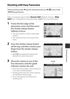 Page 5131
Shooting Features
Shooting with Easy Panorama
Select a shooting range of either Normal (180°) (default setting) or Wide 
(360°) . See “Changing the Shooting Range” ( A32) for more information.
1Frame the first edge of the 
panorama scene, and then press 
the shutter-release button 
halfway to focus.
•The zoom position is fixed at wide-angle 
position.
• The camera focuses in the center of the 
frame.
2Press the shutter-release button 
all the way, and then remove your 
finger from the shutter-release...