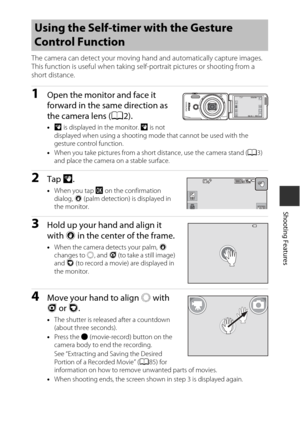 Page 6141
Shooting Features
The camera can detect your moving hand and automatically capture images. 
This function is useful when taking self-portrait pictures or shooting from a 
short distance.
1Open the monitor and face it 
forward in the same direction as 
the camera lens (A2).
•U  is displayed in the monitor.  U is not 
displayed when using a shooting mode that cannot be used with the 
gesture control function.
• When you take pictures from a short distance, use the camera stand ( A3) 
and place the...