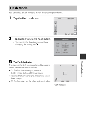 Page 6343
Shooting Features
You can select a flash mode to match the shooting conditions.
1Tap the flash mode icon.
2Tap an icon to select a flash mode.
•To return to the shooting screen without 
changing the setting, tap  S.
CThe Flash Indicator
The status of the flash can be confirmed by pressing 
the shutter-release button halfway.
•On: The flash fires when you press the 
shutter-release button all the way down.
• Flashing: The flash is charging. The camera cannot 
shoot images.
• Off: The flash does not...