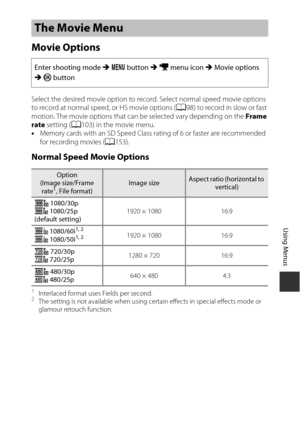 Page 11797
Using Menus
Movie Options
Select the desired movie option to record. Select normal speed movie options 
to record at normal speed, or HS movie options (A98) to record in slow or fast 
motion. The movie options that can be selected vary depending on the  Frame 
rate  setting  ( A 103) in the movie menu.
•
Memory cards with an SD Speed Class rating of 6 or faster are recommended 
for recording movies (A153).
Normal Speed Movie Options
1Interlaced format uses Fields per second.2The setting is not...