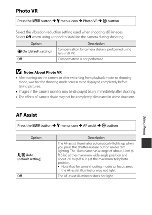 Page 131111
Using Menus
Photo VR
Select the vibration reduction setting used when shooting still images.
Select  Off when using a tripod to stabilize the camera during shooting.
BNotes About Photo VR
•After turning on the camera or after switching from playback mode to shooting 
mode, wait for the shooting mode screen to be displayed completely before 
taking pictures.
• Images in the camera monitor may be displayed blurry immediately after shooting.
• The effects of camera shake may not be completely eliminated...