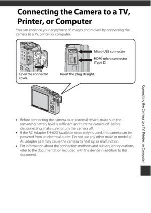 Page 141121
Connecting the Camera to a TV, Printer, or Computer
Connecting the Camera to a TV, 
Printer, or Computer
You can enhance your enjoyment of images and movies by connecting the 
camera to a TV, printer, or computer.
• Before connecting the camera to an external device, make sure the 
remaining battery level is sufficient and turn the camera off. Before 
disconnecting, make sure to turn the camera off.
• If the AC Adapter EH-62G (available se parately) is used, this camera can be 
powered from an...