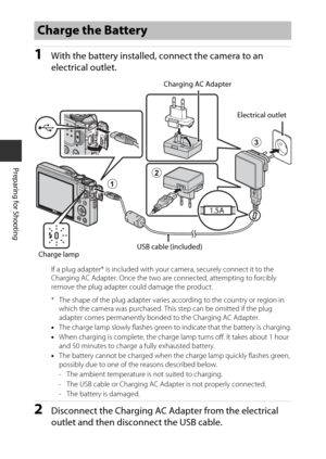 Page 288
Preparing for Shooting
1With the battery installed, connect the ca mera to an 
electrical outlet.
If a plug adapter* is inc luded with your camera, securely connect it to the 
Charging AC Adapter. Once the two are connected, attempting to forcibly 
remove the plug adapter could damage the product.
* The shape of the plug adapter varies according to the country or region in  which the camera was purchased. This step can be omitted if the plug 
adapter comes permanently bonded to the Charging AC...