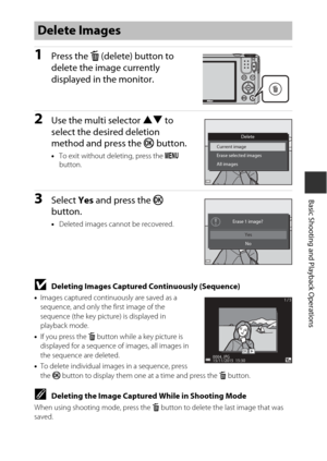 Page 3717
Basic Shooting and Playback Operations
1Press the l (delete) button to 
delete the image currently 
displayed in the monitor.
2Use the multi selector  HI to 
select the desired deletion 
method and press the  k button.
•To exit without deleting, press the d  
button.
3Select  Yes and press the  k 
button.
• Deleted images cannot be recovered.
BDeleting Images Captured  Continuously (Sequence)
•Images captured continuously are saved as a 
sequence, and only the first image of the 
sequence (the key...