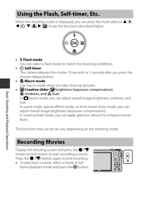 Page 4020
Basic Shooting and Playback Operations
When the shooting screen is displayed, you can press the multi selector H(m ) 
J (n ) I (p ) K (o ) to set the functions described below.
• m Flash mode
You can select a flash mode to  match the shooting conditions.
• n Self-timer
The camera releases the shutter 10 seco nds or 2 seconds after you press the 
shutter-release button.
• p Macro mode
Use macro mode when you take close-up pictures.
• o Creative slider  (o  brightness (exposure compensation), 
G...