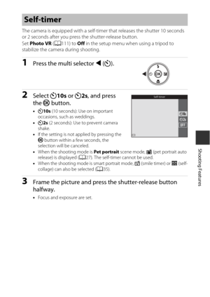 Page 6343
Shooting Features
The camera is equipped with a self-timer that releases the shutter 10 seconds 
or 2 seconds after you press the shutter-release button.
Set Photo VR  (A 111) to  Off in the setup menu when using a tripod to 
stabilize the camera during shooting.
1Press the multi selector  J(n ).
2Select  n10s  or n2s, and press 
the  k button.
•n 10s  (10 seconds): Use on important 
occasions, such  as weddings.
• n 2s (2 seconds): Use to prevent camera 
shake.
• If the setting is not applied by...