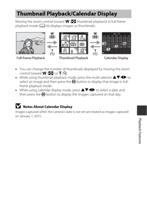 Page 7959
Playback Features
Moving the zoom control toward f (h thumbnail playback) in full-frame 
playback mode ( A16) displays images as thumbnails.
• You can change the number of thum bnails displayed by moving the zoom 
control toward  f(h ) or g (i ).
• While using thumbnail playback  mode, press the multi selector HIJK to 
select an image and then press the  k button to display that image in full-
frame playback mode.
• While using calendar display mode, press HIJK  to select a date and 
then press the  k...