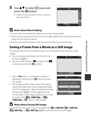 Page 9575
Recording and Playing Back Movies
5Use HI  to select  m (save) and 
press the  k button.
•Follow the instructions on the screen to 
save the movie.
BNotes About Movie Editing
•A movie that was created by editing cannot be trimmed again.
• The actual trimmed portion of a movie may di ffer slightly from the portion selected 
using the start and end points.
• Movies cannot be trimmed so that th ey are less than two seconds long.
Saving a Frame from a Movie as a Still Image
The desired frame of a recorded...