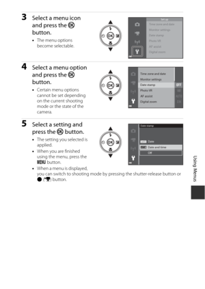 Page 9777
Using Menus
3Select a menu icon 
and press the k 
button.
• The menu options 
become selectable.
4Select a menu option 
and press the  k 
button.
• Certain menu options 
cannot be set depending 
on the curre nt shooting 
mode or the state of the 
camera.
5Select a setting and 
press the  k button.
•The setting you selected is 
applied.
• When you are finished 
using the menu, press the 
d  button.
• When a menu is displayed, 
you can switch to shooting mode by pr essing the shutter-release button or...