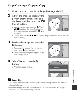 Page 113Reference Section
E31
Crop: Creating a Cropped Copy
1Move the zoom control to enlarge the image ( E21).
2Adjust the image so that only the 
portion that you want to keep is 
displayed, and then press the  d 
(menu) button.
• Move the zoom control toward  g(i ) or 
f (h ) to adjust the magnification rate. 
Set a magnification rate at which  u is 
displayed.
• Use the multi selector  HIJK to scroll to the portion of the image that you 
want to display.
3Preview the image and press the 
k  button.
•To...
