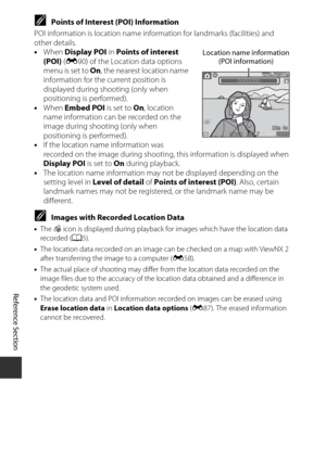 Page 116Reference Section
E34
CPoints of Interest (POI) Information
POI information is  location name information fo r landmarks (facilities) and 
other details. 
• When  Display POI  in Points of interest 
(POI)  (E 90) of the Location data options 
menu is set to  On, the nearest location name 
information for the current position is 
displayed during shooting (only when 
positioning is performed).
• When  Embed POI  is set to On, location 
name information can be recorded on the 
image during shooting (only...