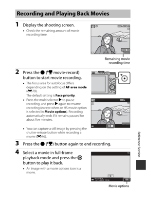 Page 125Reference Section
E43
1Display the shooting screen.
•Check the remaining amount of movie 
recording time.
2Press the  b (e  movie-record) 
button to start movie recording.
• The focus area for autofocus differs 
depending on the setting of  AF area mode 
( E 79).
The default setting is  Face priority.
• Press the multi selector  K to pause 
recording, and press  K again to resume 
recording (except when an HS movie option 
is selected in  Movie options ). Recording 
automatically ends if it remains...