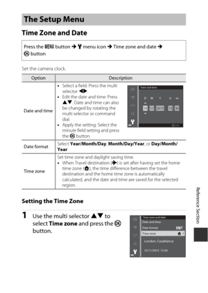 Page 177E95
Reference Section
Time Zone and Date
Set the camera clock.
Setting the Time Zone
1Use the multi selector  HI to 
select  Time zone  and press the  k 
button.
The Setup Menu
Press the  d button  M z  menu icon  M Time zone and date  M 
k  button
OptionDescription
Date and time •
Select a field: Press the multi 
selector  JK.
• Edit the date and time: Press 
HI . Date and time can also 
be changed by rotating the 
multi selector or command 
dial.
• Apply the setting: Select the 
minute field setting...