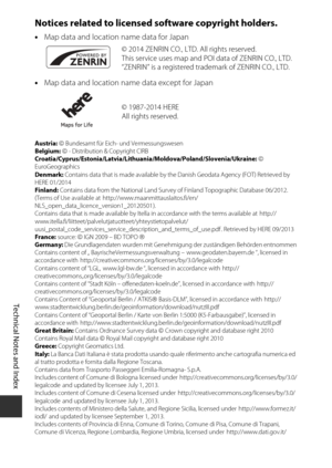 Page 218F24
Technical Notes and Index
Notices related to licensed software copyright holders.
•Map data and location name data for Japan
• Map data and location name data except for Japan
Austria:    Bundesamt für Eich- und Vermessungswesen
Belgium:    - Distribution & Copyright CIRB
Croatia/Cyprus/Estonia/Latvia/Lithuania/Moldova/Poland/Slovenia/Ukraine:    
EuroGeographics
Denmark:  Contains data that is made available by th e Danish Geodata Agency (FOT) Retrieved by 
HERE 01/2014
Finland:  Contains data...