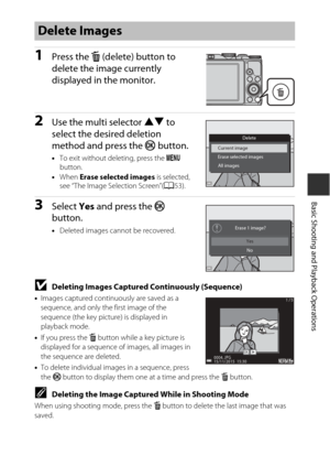Page 4319
Basic Shooting and Playback Operations
1Press the l (delete) button to 
delete the image currently 
displayed in the monitor.
2Use the multi selector  HI to 
select the desired deletion 
method and press the  k button.
•To exit without deleting, press the d  
button.
• When  Erase selected images  is selected, 
see “The Image Selection Screen”( A53).
3Select  Yes and press the  k 
button.
• Deleted images cannot be recovered.
BDeleting Images Captured  Continuously (Sequence)
•Images captured...