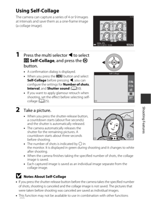 Page 5127
Shooting Features
Using Self-Collage
The camera can capture a series of 4 or 9 images 
at intervals and save them as a one-frame image 
(a collage image).
1Press the multi selector J to select 
n  Self-Collage , and press the  k 
button.
• A confirmation dialog is displayed.
• When you press the  d button and select 
Self-Collage  before pressing  J, you can 
configure the settings for Number of shots , 
Interval , and Shutter sound  (
A50).
• If you want to apply glamour retouch when 
shooting, set...