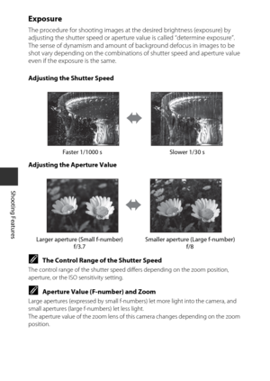 Page 5632
Shooting Features
Exposure
The procedure for shooting images at the desired brightness (exposure) by 
adjusting the shutter speed or aperture value is called “determine exposure”.
The sense of dynamism and amount of b ackground defocus in images to be 
shot vary depending on the combinations  of shutter speed and aperture value 
even if the exposure is the same.
Adjusting the Shutter Speed
Adjusting the Aperture Value
CThe Control Range of the Shutter Speed
The control range of the shutter speed di...