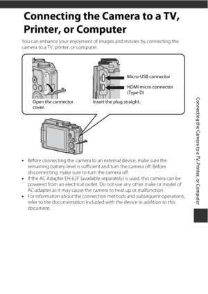 Page 8157
Connecting the Camera to a TV, Printer, or Co mputer
Connecting the Camera to a TV, 
Printer, or Computer
You can enhance your enjoyment of  images and movies by connecting the 
camera to a TV, printer, or computer.
• Before connecting the camera to an external device, make sure the 
remaining battery level is sufficient and turn the camera off. Before 
disconnecting, make sure to turn the camera off.
• If the AC Adapter EH-62F (available separately) is used, this camera can be 
powered from an...