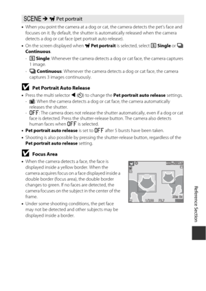 Page 89Reference Section
E7
•When you point the camera at a dog or cat, the camera detects the pet’s face and 
focuses on it. By default, the shutter is automatically released when the camera 
detects a dog or cat face (pet portrait auto release).
• On the screen displayed when  O Pet portrait  is selected, select  U Single  or V  
Continuous .
- U  Single : Whenever the camera detects a dog  or cat face, the camera captures 
1 image.
- V  Continuous : Whenever the camera detects a dog or cat face, the camera...