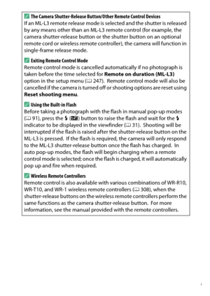 Page 119
99
More on Photography
A
The Camera Shutter-Release Button/Other Remote Control Devices
If an ML-L3 remote release mode is selected and the shutter is released 
by any means other than an ML-L3 remote control (for example, the 
camera shutter-release button or th e shutter button on an optional 
remote cord or wireless remote controller), the camera will function in 
single-frame release mode.AExiting Remote Control Mode
Remote control mode is cancelled automatically if no photograph is 
taken before...