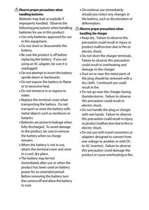 Page 14
xiiA
Observe proper pr
ecautions when 
handling batteries
Batteries may leak or explode if 
improperly handled.
 Observe the 
following precautions when handling 
batteries for use in this product:
• Use only batteries approved for use 
in this equipment.
• Do not short or disassemble the 
battery.
• Be sure the product is off before 
replacing the battery. If you are 
using an AC adapter, be sure it is 
unplugged.
• Do not attempt to insert the battery 
upside down or backwards.
• Do not expose the...